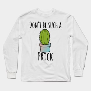 Don't be such a prick Long Sleeve T-Shirt